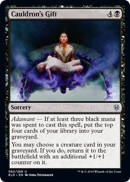 Cauldron's Gift
 Adamant — If at least three black mana was spent to cast this spell, mill four cards.
You may choose a creature card in your graveyard. If you do, return it to the battlefield with an additional +1/+1 counter on it.